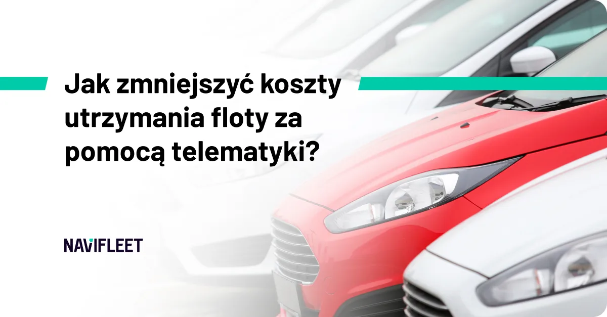 Jak zmniejszyć koszty utrzymania floty za pomocą telematyki?