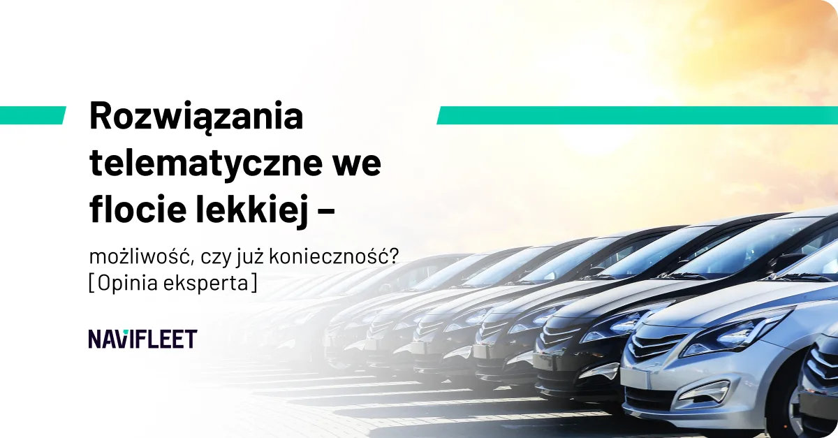 Rozwiązania telematyczne we flocie lekkiej – możliwość, czy już konieczność? [Opinia eksperta]