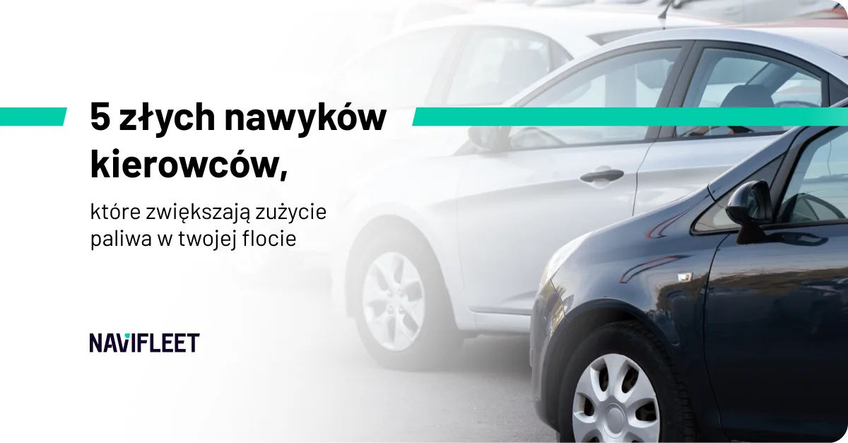 5 złych nawyków kierowców, które zwiększają zużycie paliwa w twojej flocie