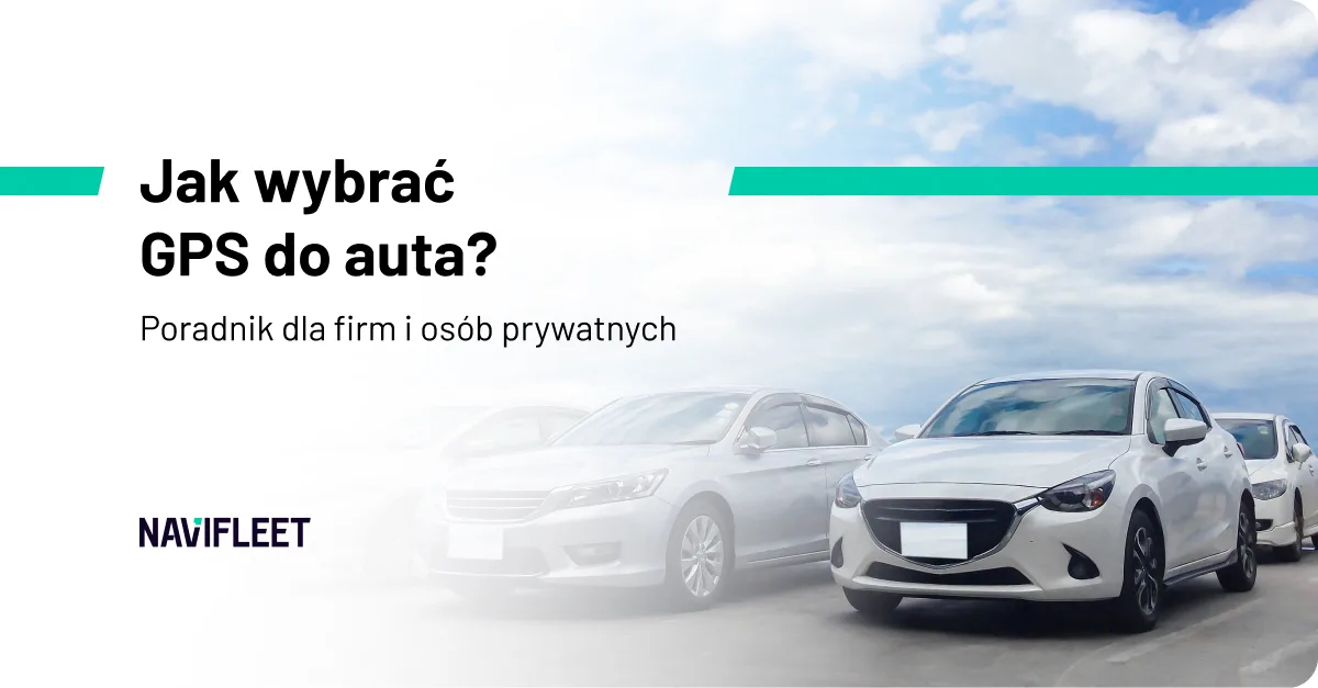 Jaki wybrać GPS do samochodu? Poradnik dla firm i osób prywatnych