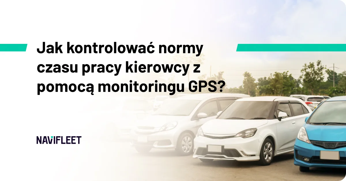 Jak kontrolować normy czasu pracy kierowcy z pomocą monitoringu GPS?